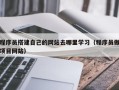 黔东程序员搭建自己的网站去哪里学习（程序员做项目网站）